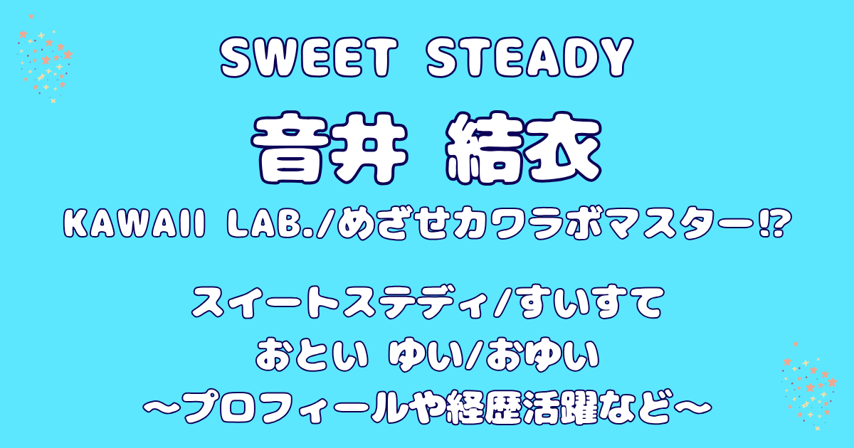 SWEET STEADY音井結衣の年齢や身長は？アメリカ育ちの経歴と魅力を徹底解剖